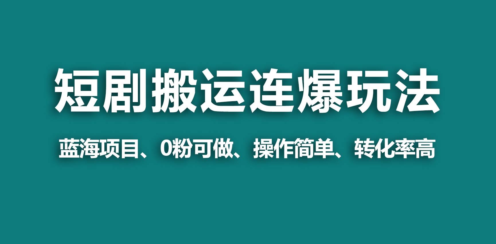 【蓝海野路子】视频号玩短剧，搬运+连爆打法，一个视频爆几万收益！-凤来社资源库