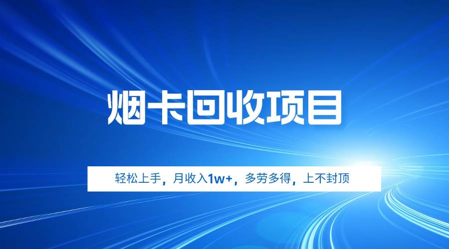 烟卡回收项目，轻松上手，月收入1w+,多劳多得，上不封顶-凤来社资源库