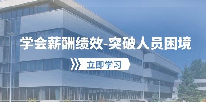 学会薪酬绩效-突破人员困境：建立自己的【薪酬+绩效】体系，企业与员工…-凤来社资源库