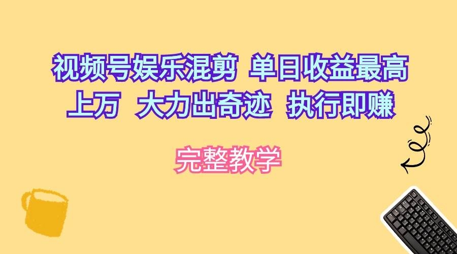 视频号娱乐混剪  单日收益最高上万   大力出奇迹   执行即赚-凤来社资源库