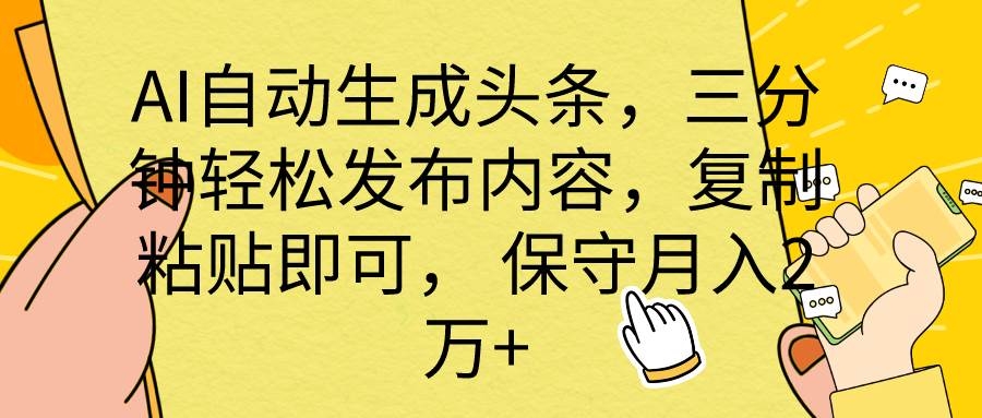 AI自动生成头条，三分钟轻松发布内容，复制粘贴即可， 保底月入2万+-凤来社资源库