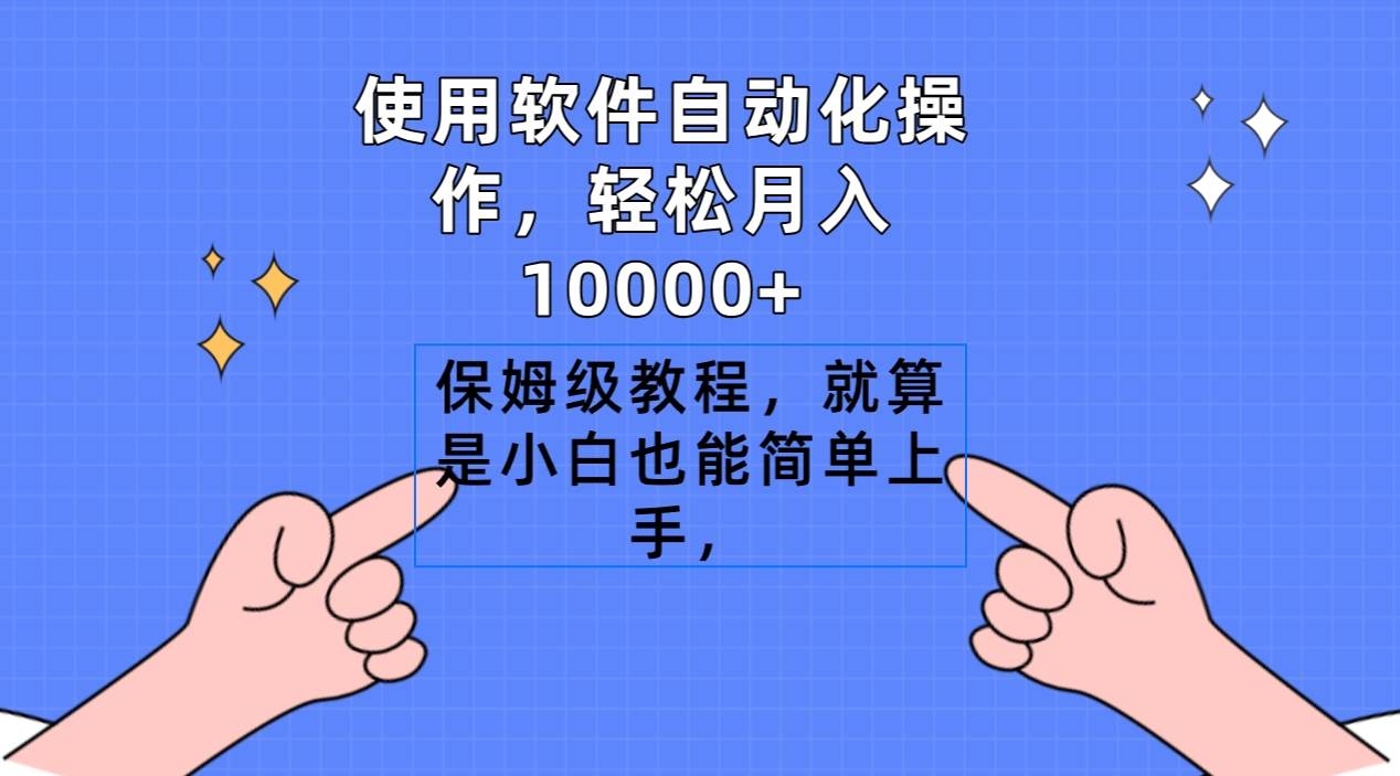 使用软件自动化操作，轻松月入10000+，保姆级教程，就算是小白也能简单上手-凤来社资源库