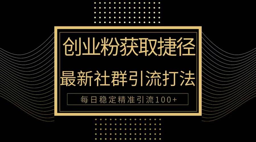 创业粉捷径！最新被动引流方法大揭秘，实现每日100+精准引流-凤来社资源库