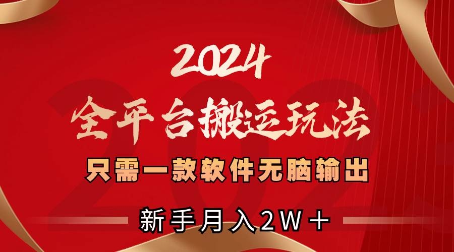 2024全平台搬运玩法，只需一款软件，无脑输出，新手也能月入2W＋-凤来社资源库