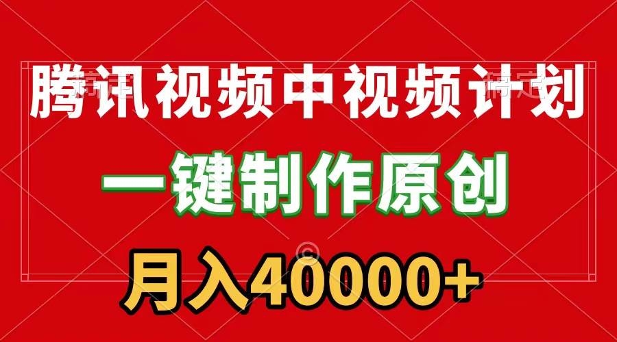 腾讯视频APP中视频计划，一键制作，刷爆流量分成收益，月入40000+附软件-凤来社资源库