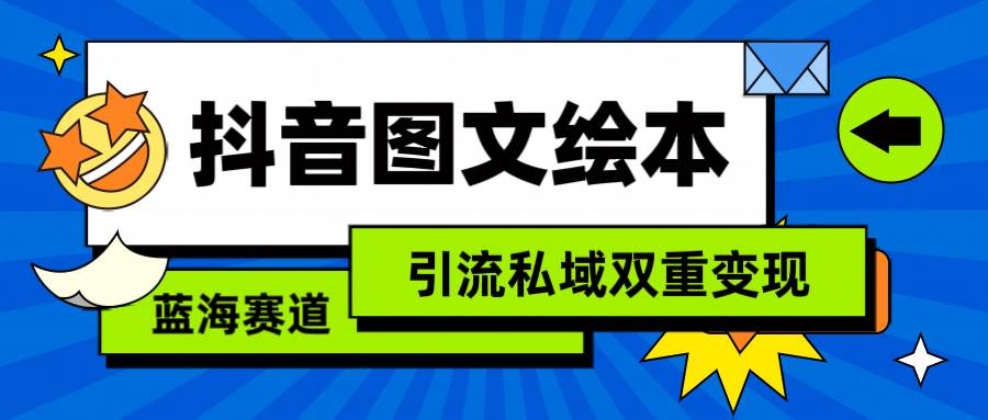 抖音图文绘本，简单搬运复制，引流私域双重变现（教程+资源）-凤来社资源库