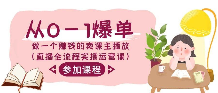 从0-1爆单-做一个赚钱的卖课主播放（直播全流程实操运营课）-凤来社资源库