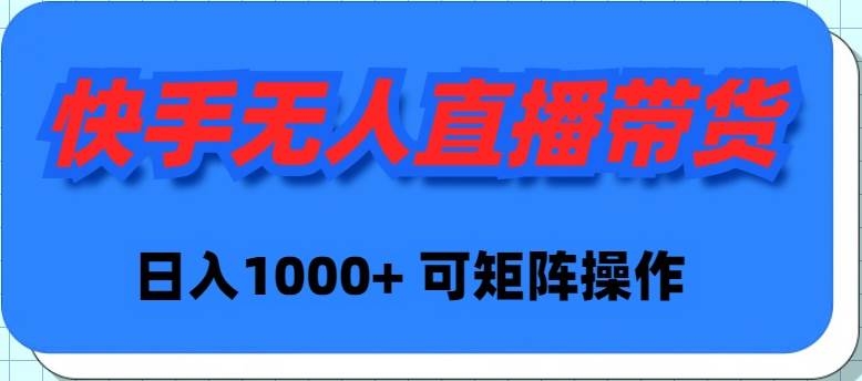 快手无人直播带货，新手日入1000+ 可矩阵操作-凤来社资源库