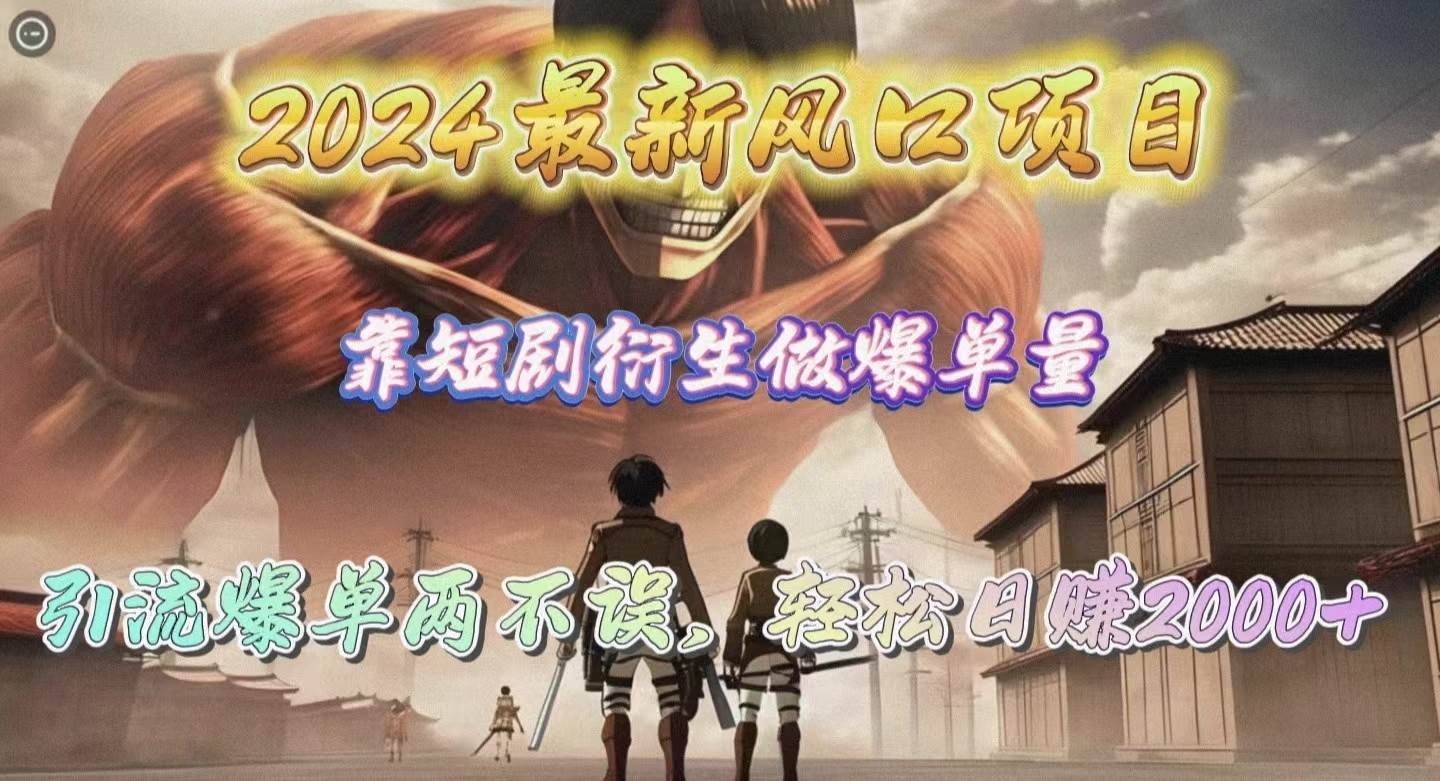 2024最新风口项目，靠短剧衍生做爆单量，引流爆单轻松日赚2000+-凤来社资源库