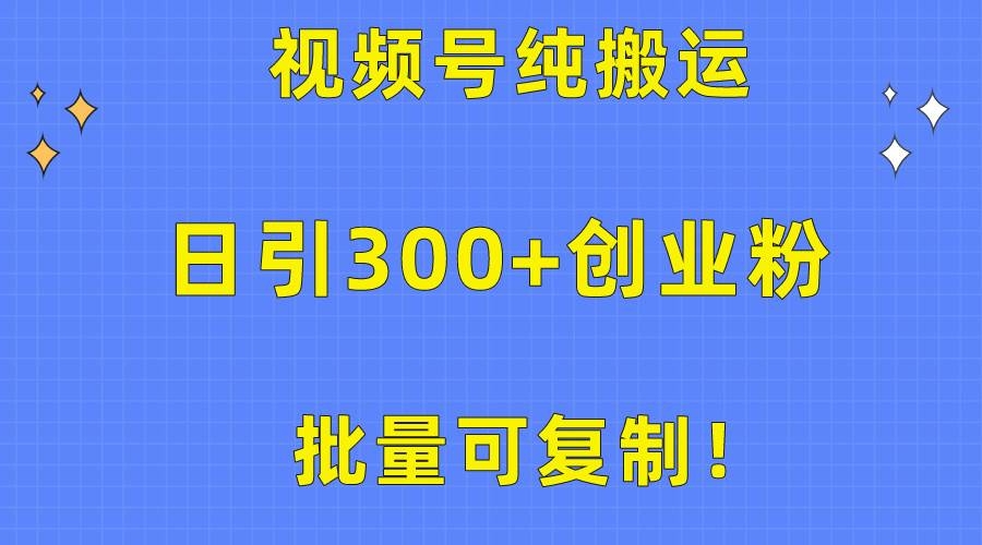 批量可复制！视频号纯搬运日引300+创业粉教程！-凤来社资源库