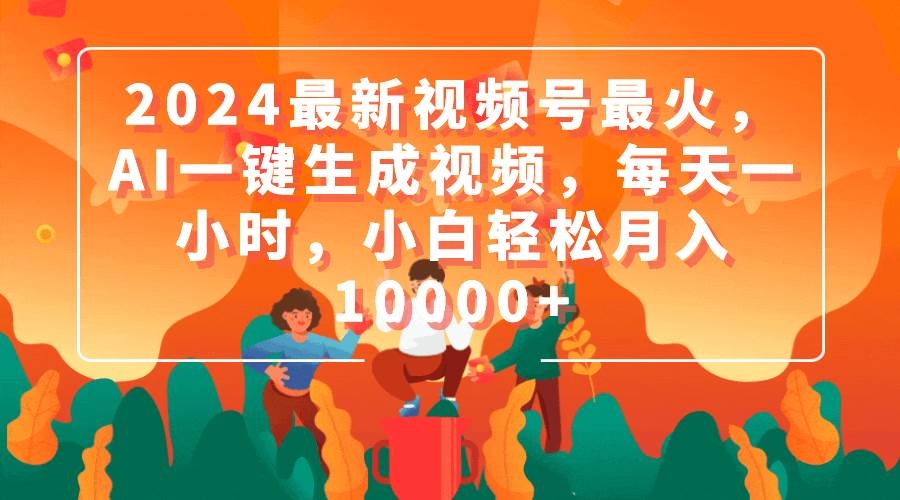 2024最新视频号最火，AI一键生成视频，每天一小时，小白轻松月入10000+-凤来社资源库