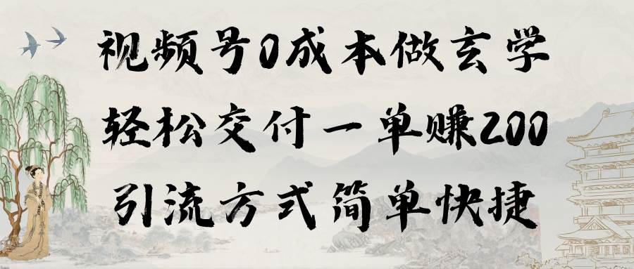 视频号0成本做玄学轻松交付一单赚200引流方式简单快捷（教程+软件）-凤来社资源库