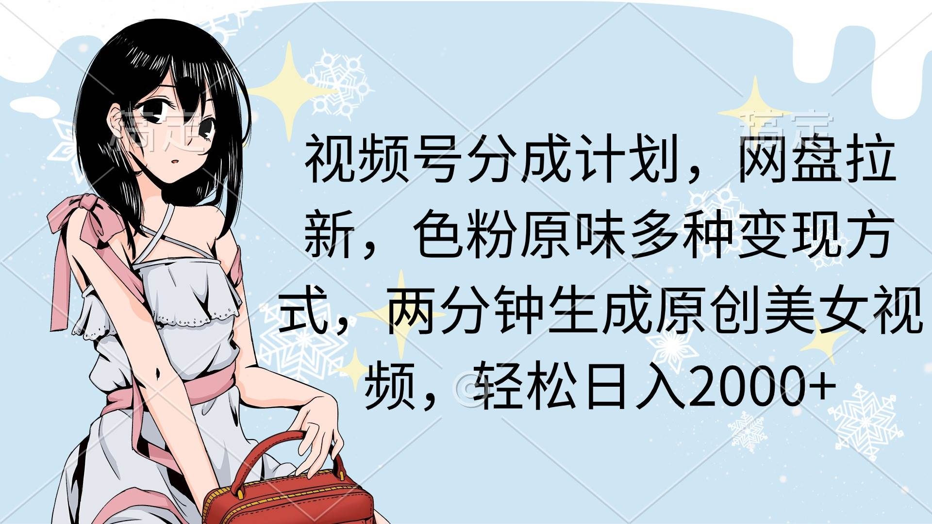 视频号分成计划，网盘拉新，色粉原味多种变现方式，两分钟生成原创美女…-凤来社资源库