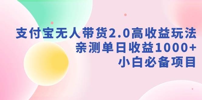 支付宝无人带货2.0高收益玩法，亲测单日收益1000+，小白必备项目-凤来社资源库