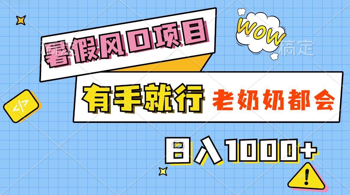 暑假风口项目，有手就行，老奶奶都会，轻松日入1000+-凤来社资源库