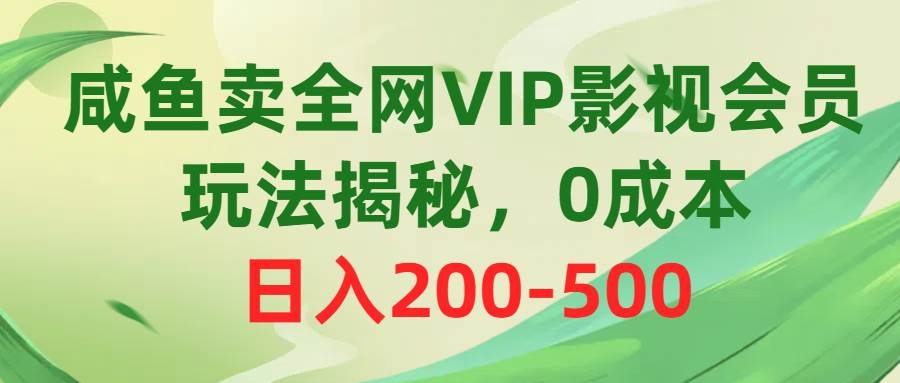 咸鱼卖全网VIP影视会员，玩法揭秘，0成本日入200-500-凤来社资源库