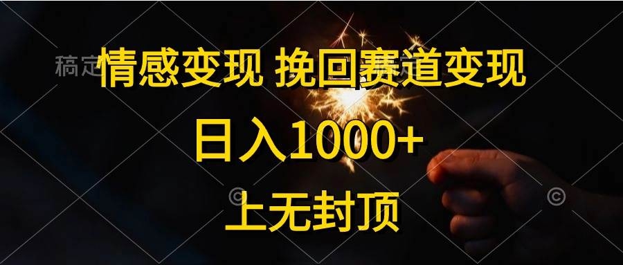 情感变现，挽回赛道变现，日入1000+，上无封顶-凤来社资源库
