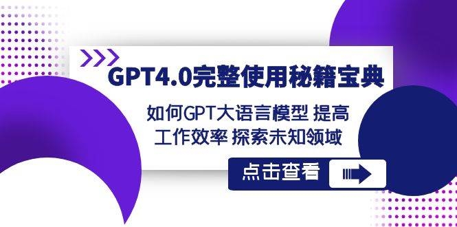 GPT4.0完整使用-秘籍宝典：如何GPT大语言模型 提高工作效率 探索未知领域-凤来社资源库