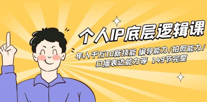 个人IP底层逻辑课：年入千万10新技能 编导能力/拍剪能力/口播表达能力等…-凤来社资源库