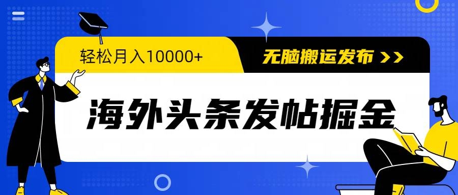 海外头条发帖掘金，轻松月入10000+，无脑搬运发布，新手小白无门槛-凤来社资源库