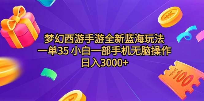 梦幻西游手游全新蓝海玩法 一单35 小白一部手机无脑操作 日入3000+轻轻…-凤来社资源库