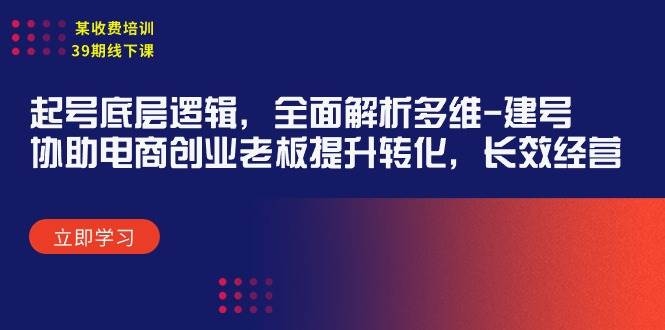 某收费培训39期线下课：起号底层逻辑，全面解析多维 建号，协助电商创业…-凤来社资源库