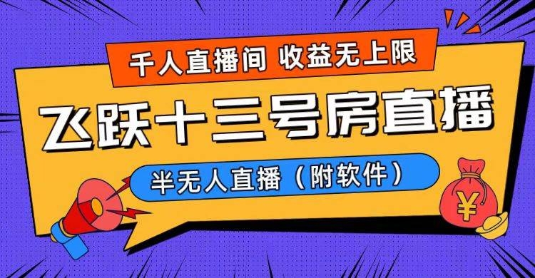 爆火飞跃十三号房半无人直播，一场直播上千人，日入过万！（附软件）-凤来社资源库