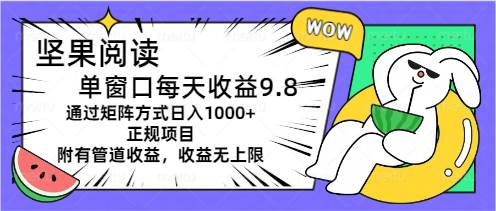 坚果阅读单窗口每天收益9.8通过矩阵方式日入1000+正规项目附有管道收益…-凤来社资源库