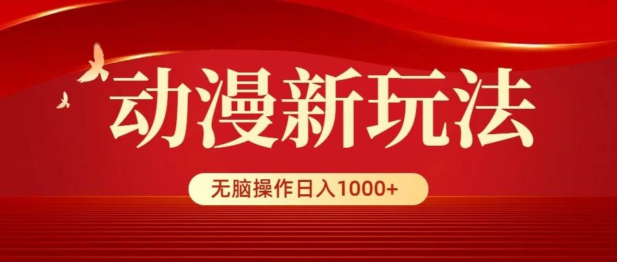 动漫新玩法，条条爆款，5分钟1条100%原创，小白无脑操作日入1000+-凤来社资源库
