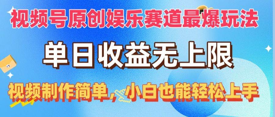 视频号原创娱乐赛道最爆玩法，单日收益无上限，视频制作简单，小白也能…-凤来社资源库