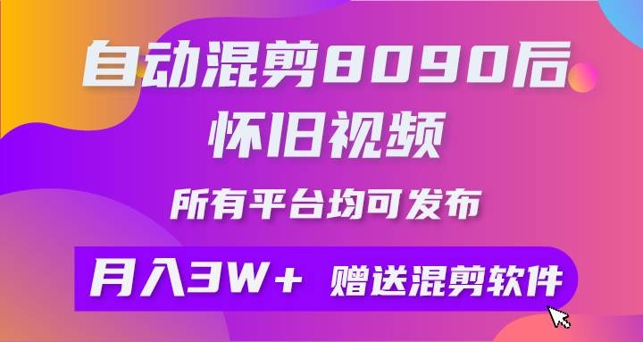 自动混剪8090后怀旧视频，所有平台均可发布，矩阵操作轻松月入3W+-凤来社资源库