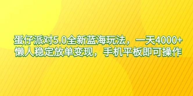蛋仔派对5.0全新蓝海玩法，一天4000+，懒人稳定放单变现，手机平板即可…-凤来社资源库