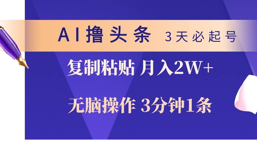 AI撸头条3天必起号，无脑操作3分钟1条，复制粘贴轻松月入2W+-凤来社资源库