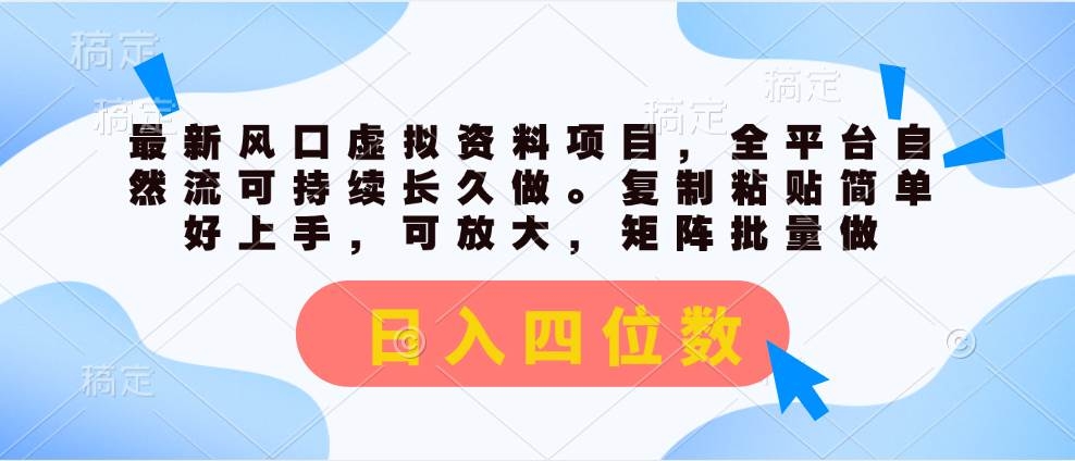 最新风口虚拟资料项目，全平台自然流可持续长久做。复制粘贴 日入四位数-凤来社资源库