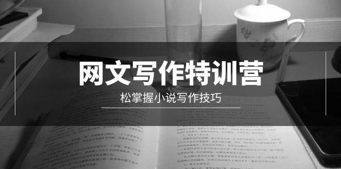 网文-写作特训营，轻松掌握小说写作技巧（20节视频课）-凤来社资源库