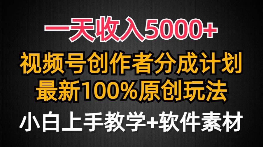 一天收入5000+，视频号创作者分成计划，最新100%原创玩法，小白也可以轻…-凤来社资源库