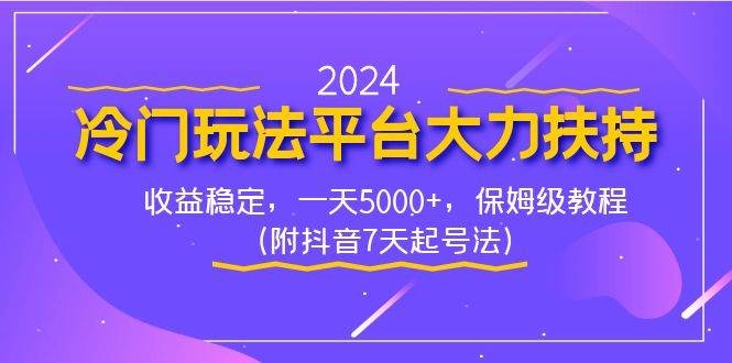2024冷门玩法平台大力扶持，收益稳定，一天5000+，保姆级教程（附抖音7…-凤来社资源库