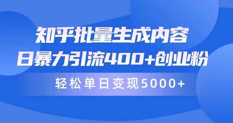 知乎批量生成内容，日暴力引流400+创业粉，轻松单日变现5000+-凤来社资源库