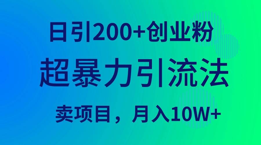 超暴力引流法，日引200+创业粉，卖项目月入10W+-凤来社资源库