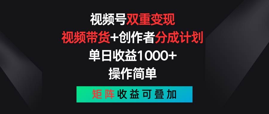 视频号双重变现，视频带货+创作者分成计划 , 单日收益1000+，可矩阵-凤来社资源库