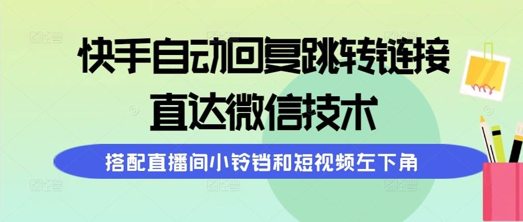 快手自动回复跳转链接，直达微信技术，搭配直播间小铃铛和短视频左下角-凤来社资源库