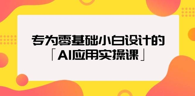 专为零基础小白设计的「AI应用实操课」-凤来社资源库