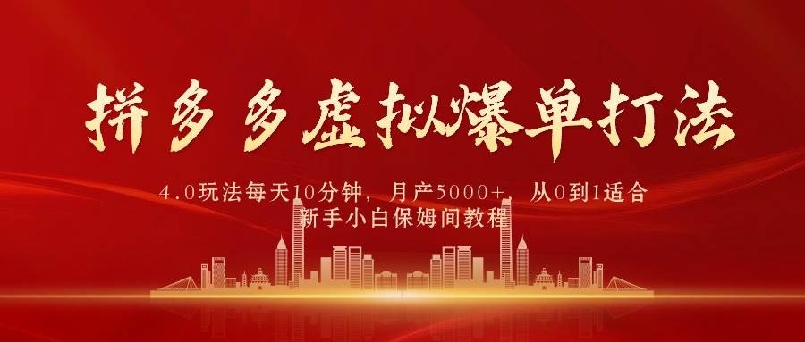 拼多多虚拟爆单打法4.0，每天10分钟，月产5000+，从0到1赚收益教程-凤来社资源库