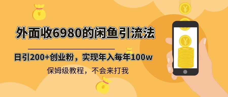 外面收费6980闲鱼引流法，日引200+创业粉，每天稳定2000+收益，保姆级教程-凤来社资源库