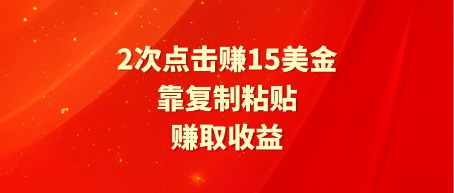 靠2次点击赚15美金，复制粘贴就能赚取收益-凤来社资源库