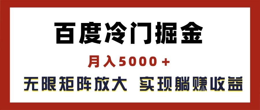 百度冷门掘金，月入5000＋，无限矩阵放大，实现管道躺赚收益-凤来社资源库