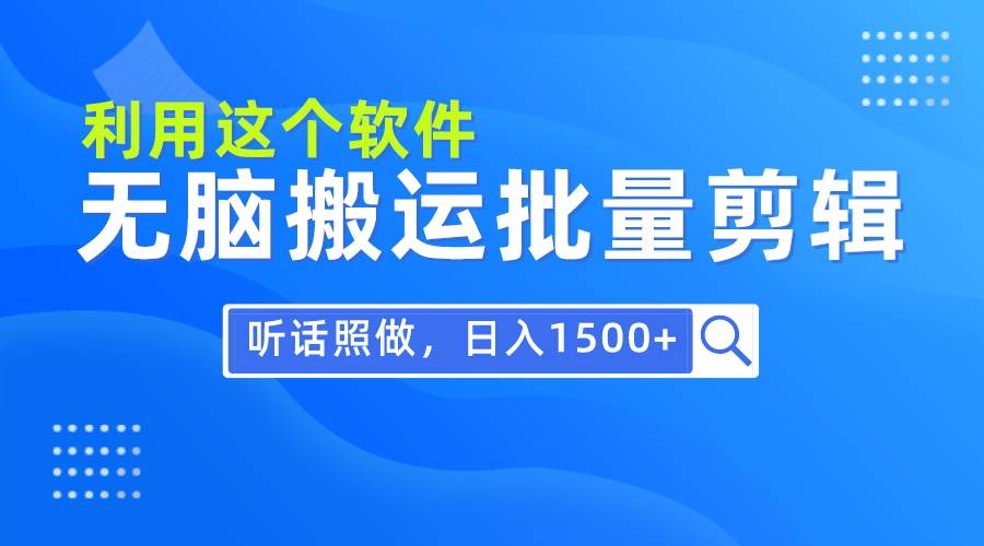 每天30分钟，0基础用软件无脑搬运批量剪辑，只需听话照做日入1500+-凤来社资源库