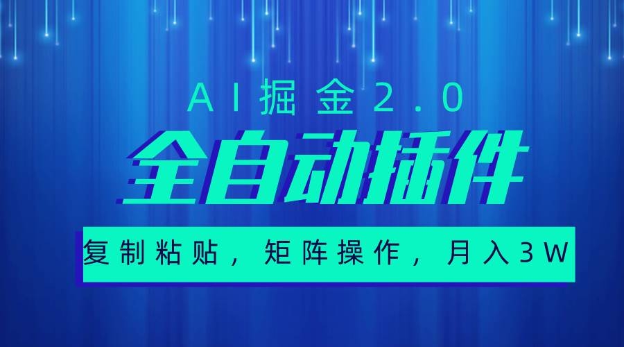 超级全自动插件，AI掘金2.0，粘贴复制，矩阵操作，月入3W+-凤来社资源库