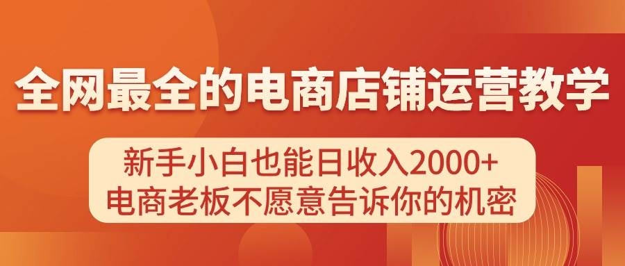 电商店铺运营教学，新手小白也能日收入2000+，电商老板不愿意告诉你的机密-凤来社资源库