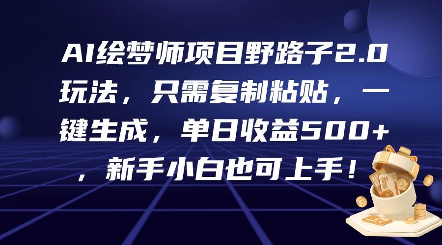 AI绘梦师项目野路子2.0玩法，只需复制粘贴，一键生成，单日收益500+，新…-凤来社资源库